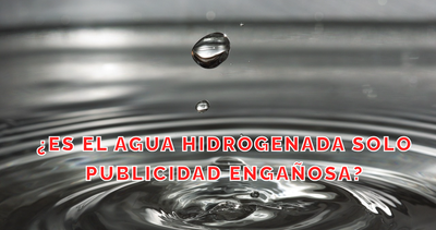 Agua Hidrogenada: Mito o Realidad
